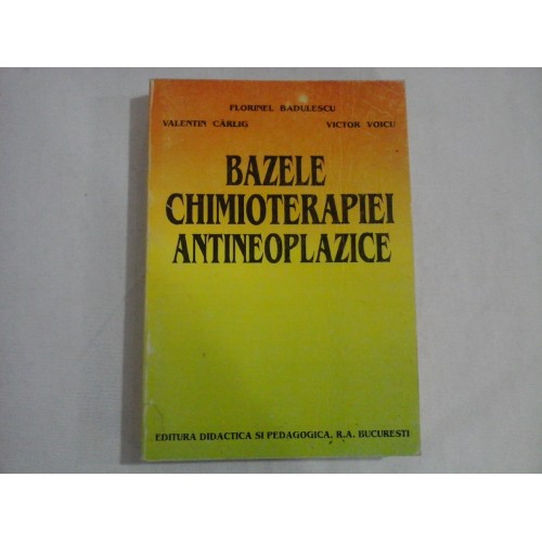 BAZELE CHIMIOTERAPIEI ANTINEOPLAZICE - F. Badulescu / V. Carlig / V. Voicu BAZELE CHIMIOTERAPIEI ANTINEOPLAZICE - F. Badulescu / V. Carlig / V. Voicu